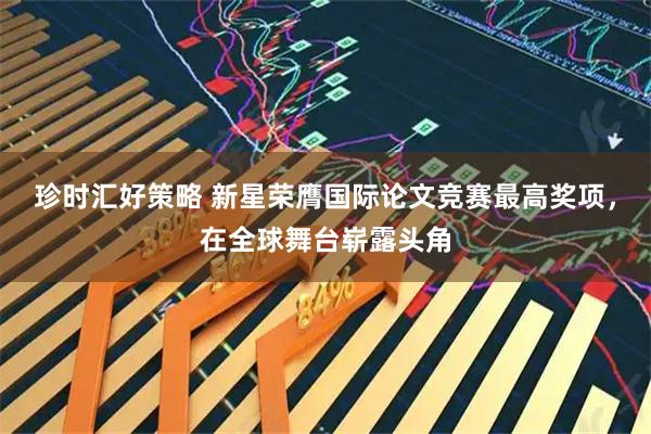 珍时汇好策略 新星荣膺国际论文竞赛最高奖项，在全球舞台崭露头角